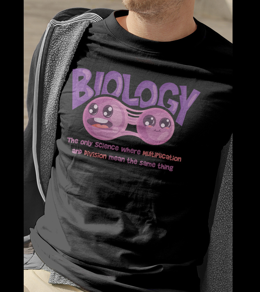 Biology The Only Science Where Multiplication And Division Mean The Same Thing Teacher T-Shirt
