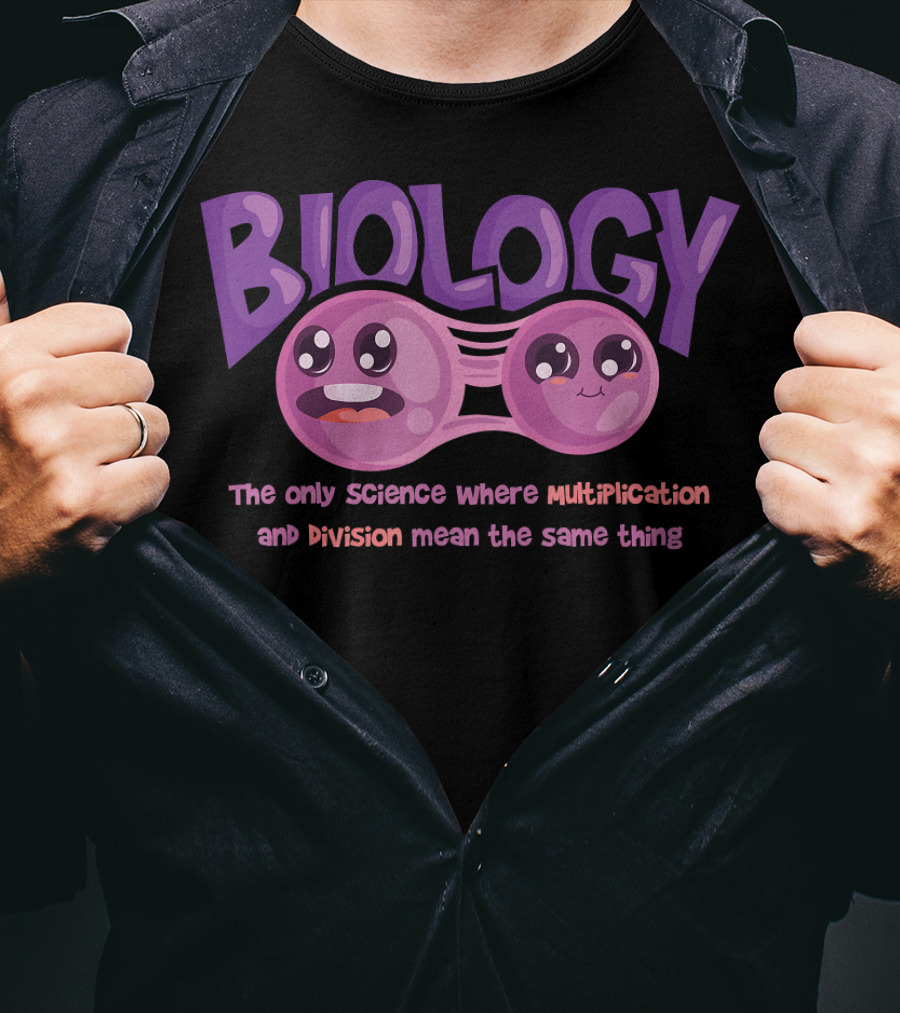 Biology The Only Science Where Multiplication And Division Mean The Same Thing Teacher T-Shirt