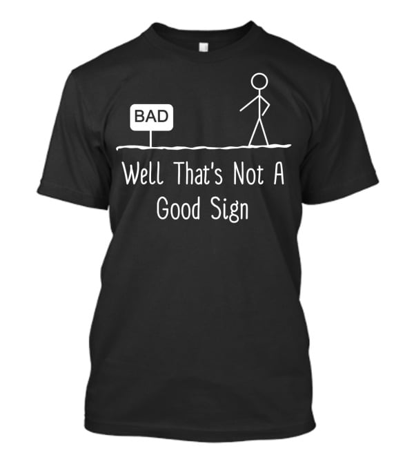 Well That's Not A Good Sign Bad Figure Family T-Shirt