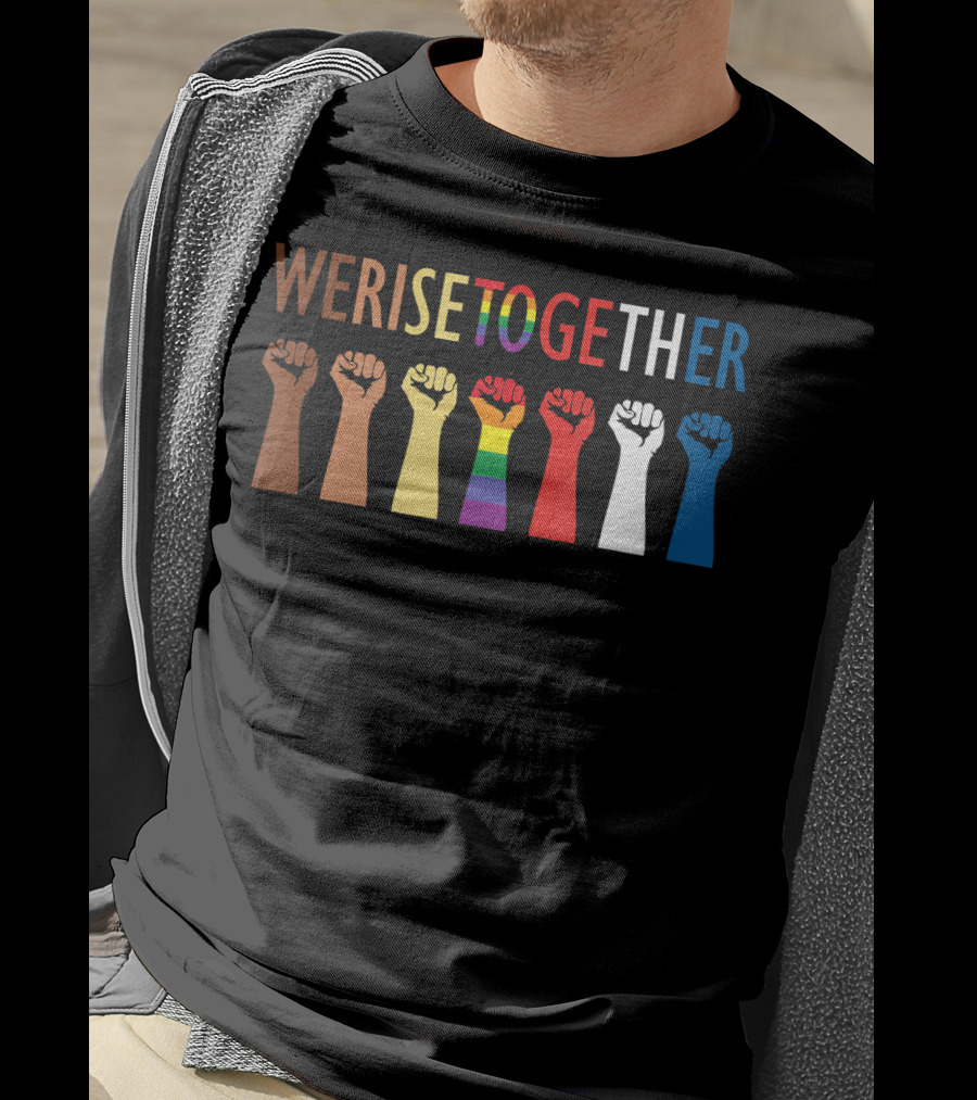 We Rise Together Equality Social Justice Rainbow Fists T-Shirt
