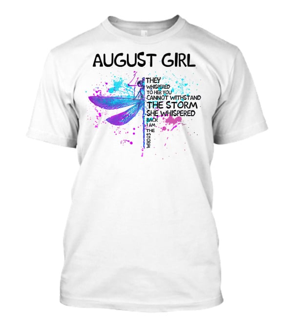 August Girl They Whispered To Her You Cannot Withstand The Storm She Whispered Back I Am The Storm T-Shirt