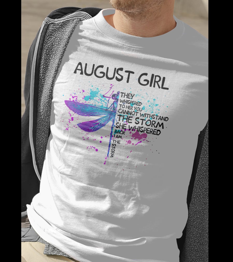 August Girl They Whispered To Her You Cannot Withstand The Storm She Whispered Back I Am The Storm T-Shirt