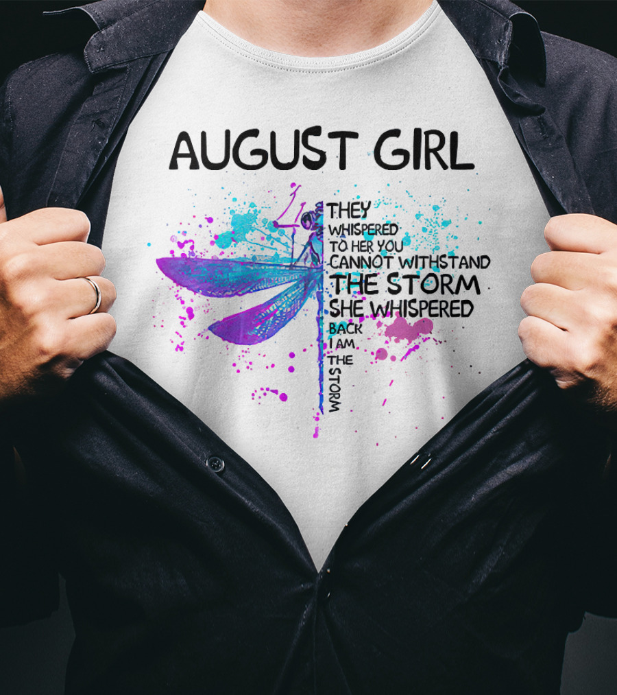 August Girl They Whispered To Her You Cannot Withstand The Storm She Whispered Back I Am The Storm T-Shirt