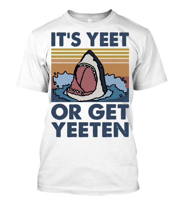 Shark It's Yeet Or Get Yeeten T-Shirt