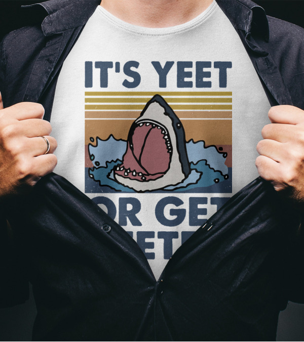 Shark It's Yeet Or Get Yeeten T-Shirt