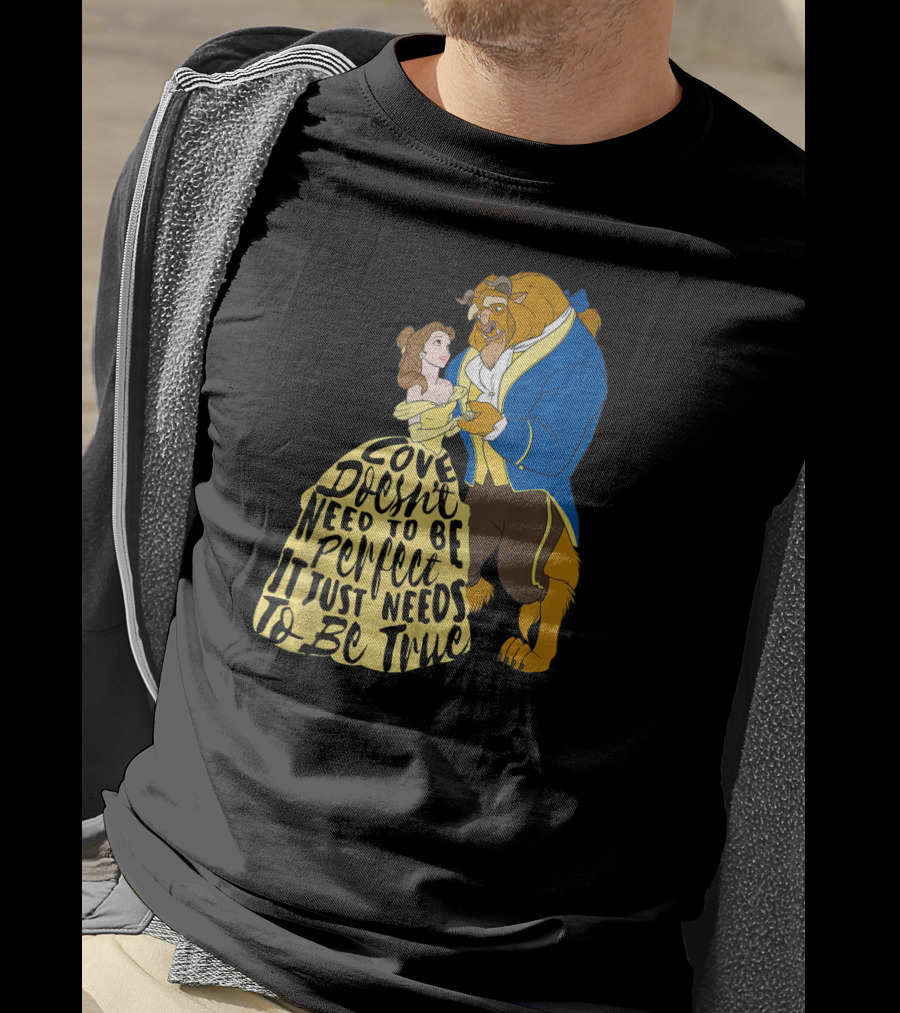Disney Beauty And The Beast Love Doesn't Need To Be Perfect It Just Needs To Be True T-Shirt