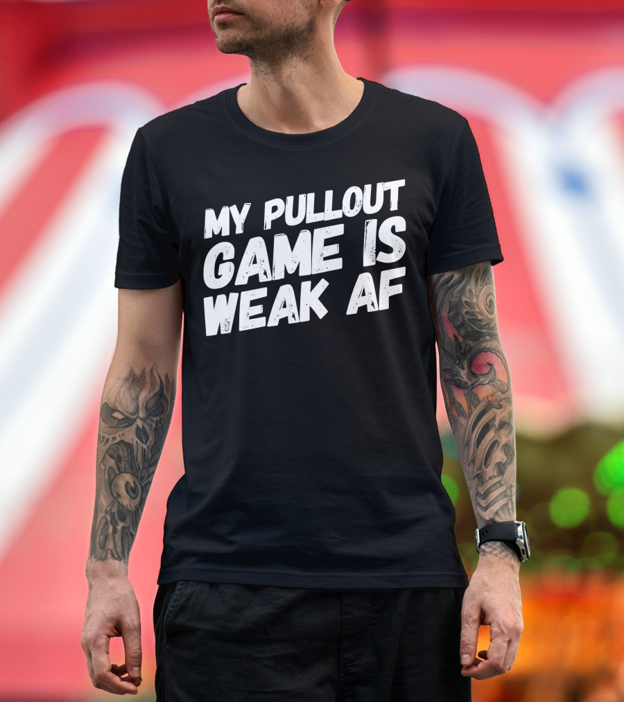 My Pull Out Game Is Weak AF Dad Humor T-Shirt