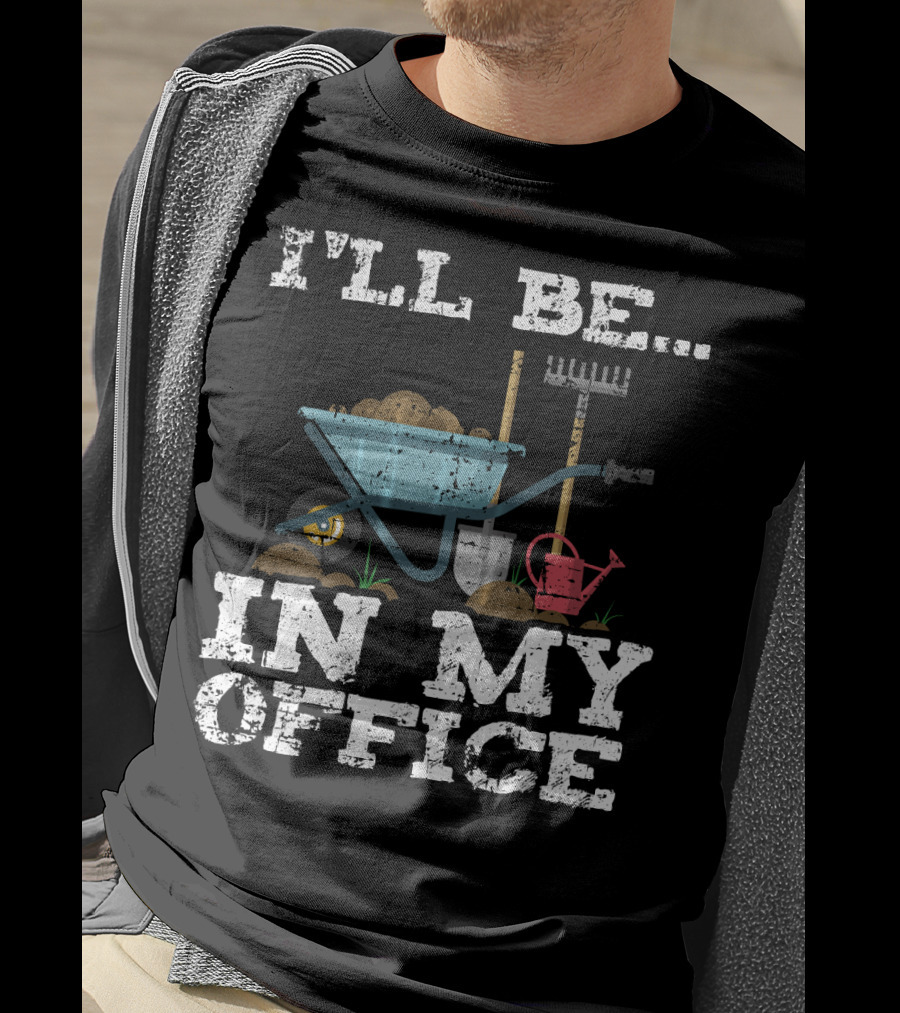 I'll Be In My Office Garden Gardener Wheelbarrow Shovel Rake Watering Can T-Shirt