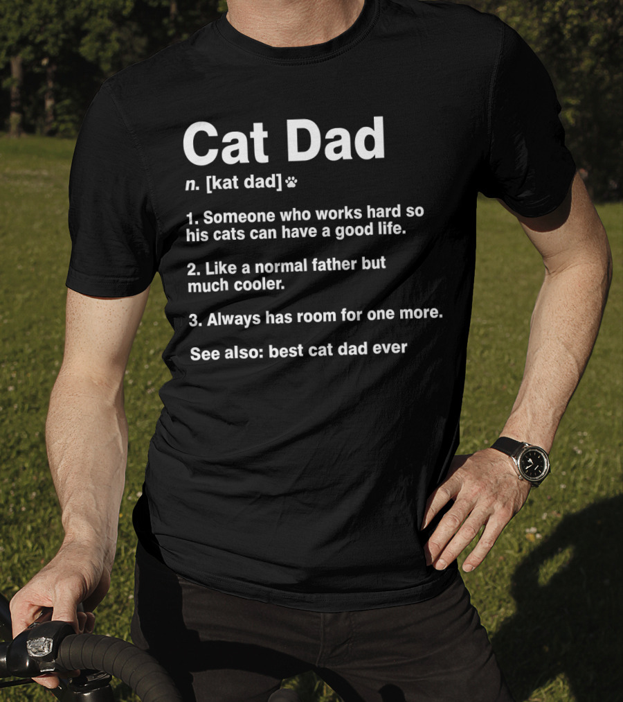 Cat Dad N. [kat Dad] Paw Print Someone Who Works Hard So His Cats Can Have A Good Life Like A Normal Father But Much Cooler Always Has Room For One More See Also Best Cat Dad Ever T-Shirt