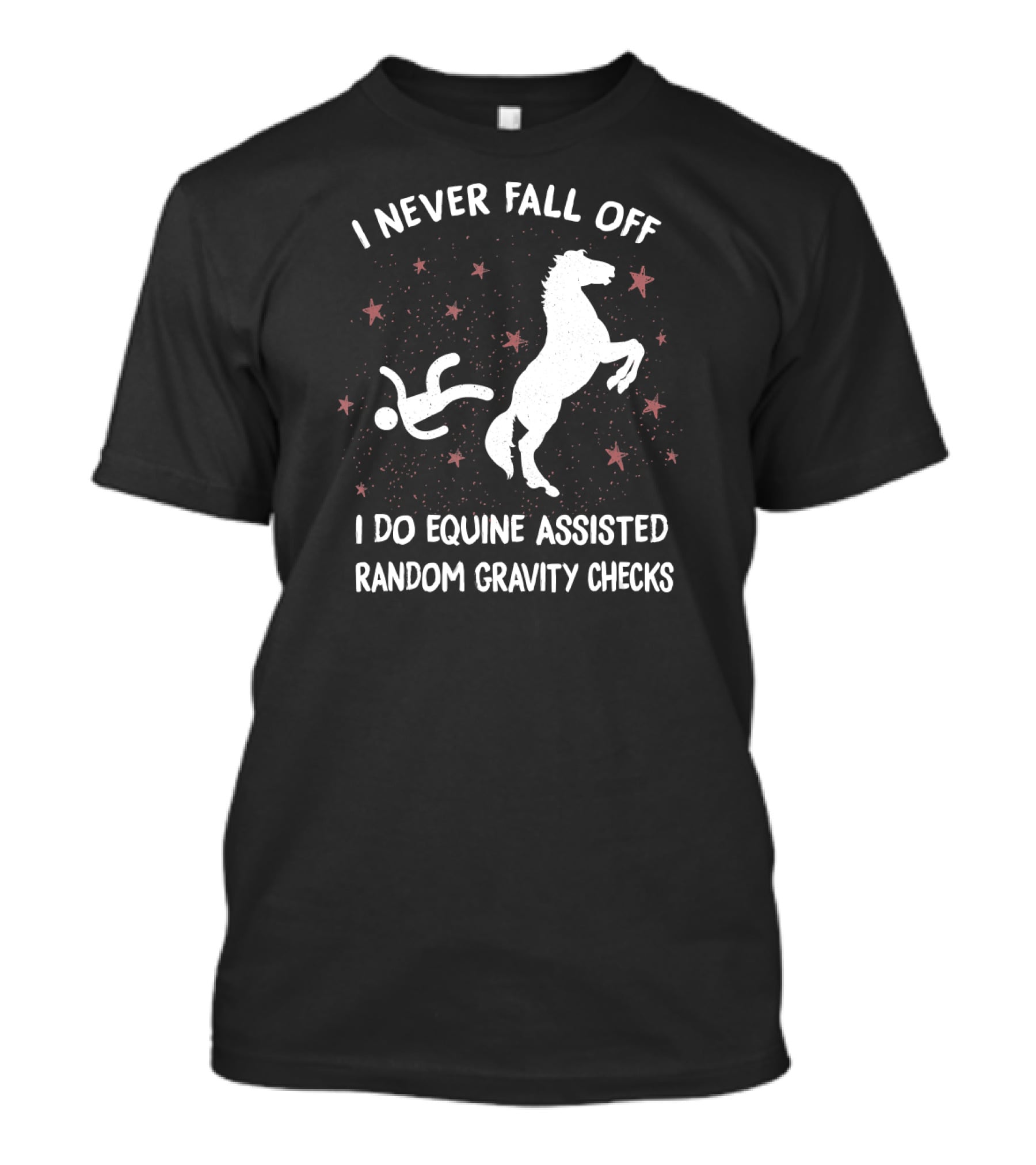 I Never Fall Off I Do Equine Assisted Random Gravity Checks T-Shirt