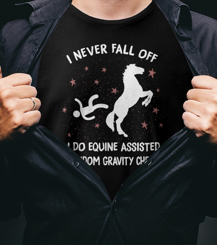 I Never Fall Off I Do Equine Assisted Random Gravity Checks T-Shirt