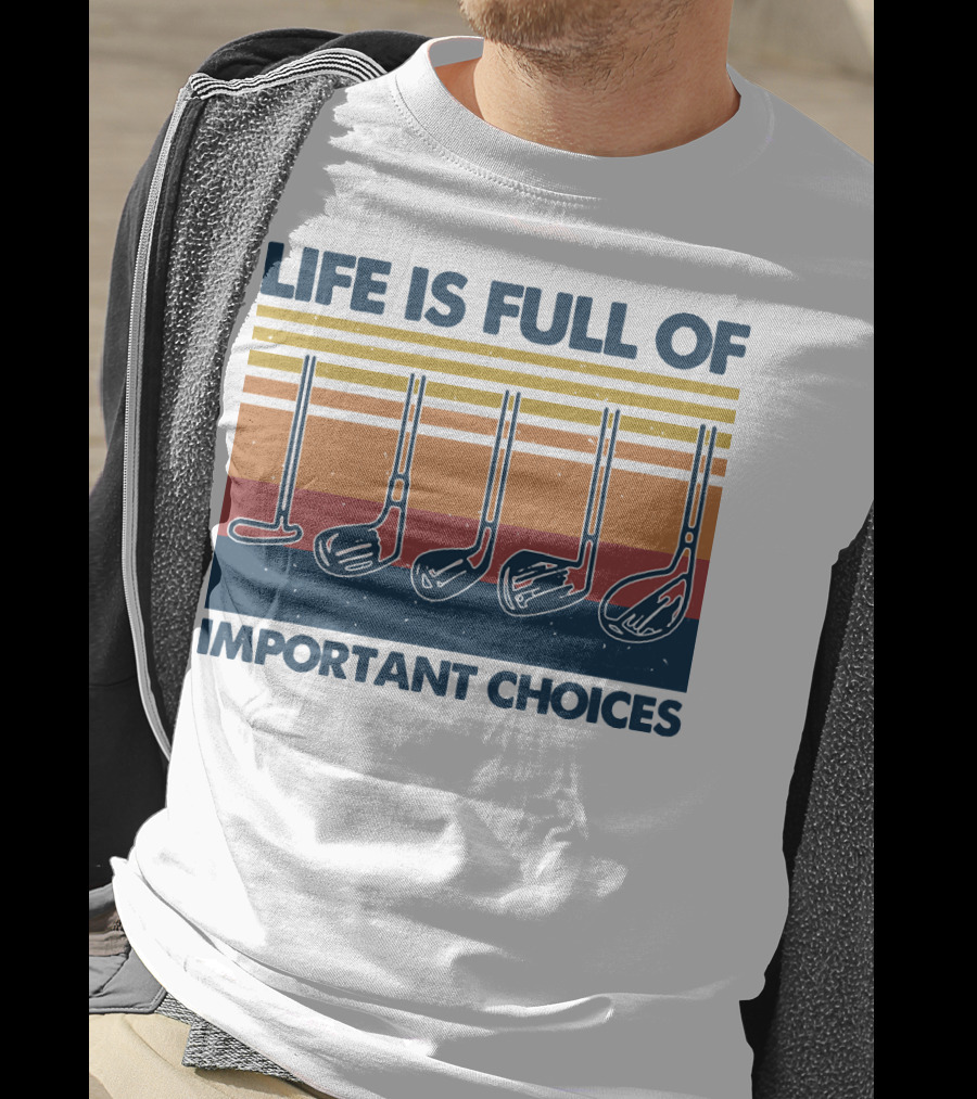 Life Is Full Of Important Golf Choices T-Shirt