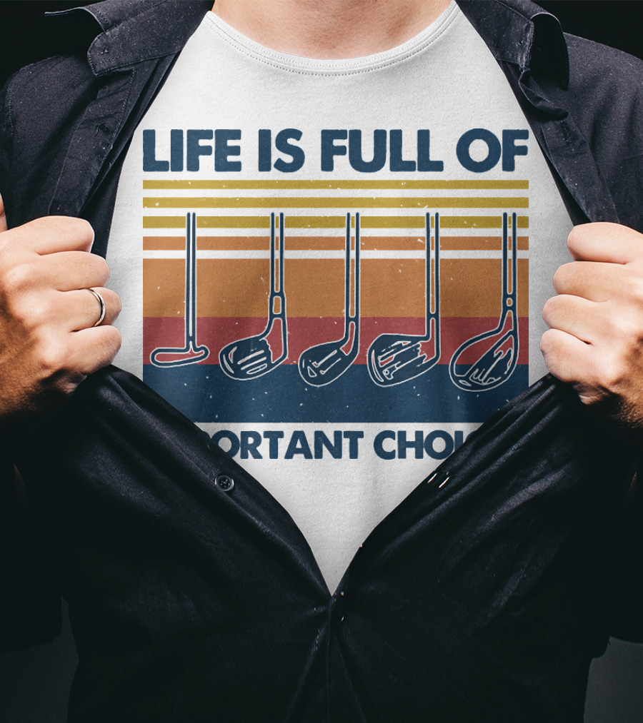 Life Is Full Of Important Golf Choices T-Shirt