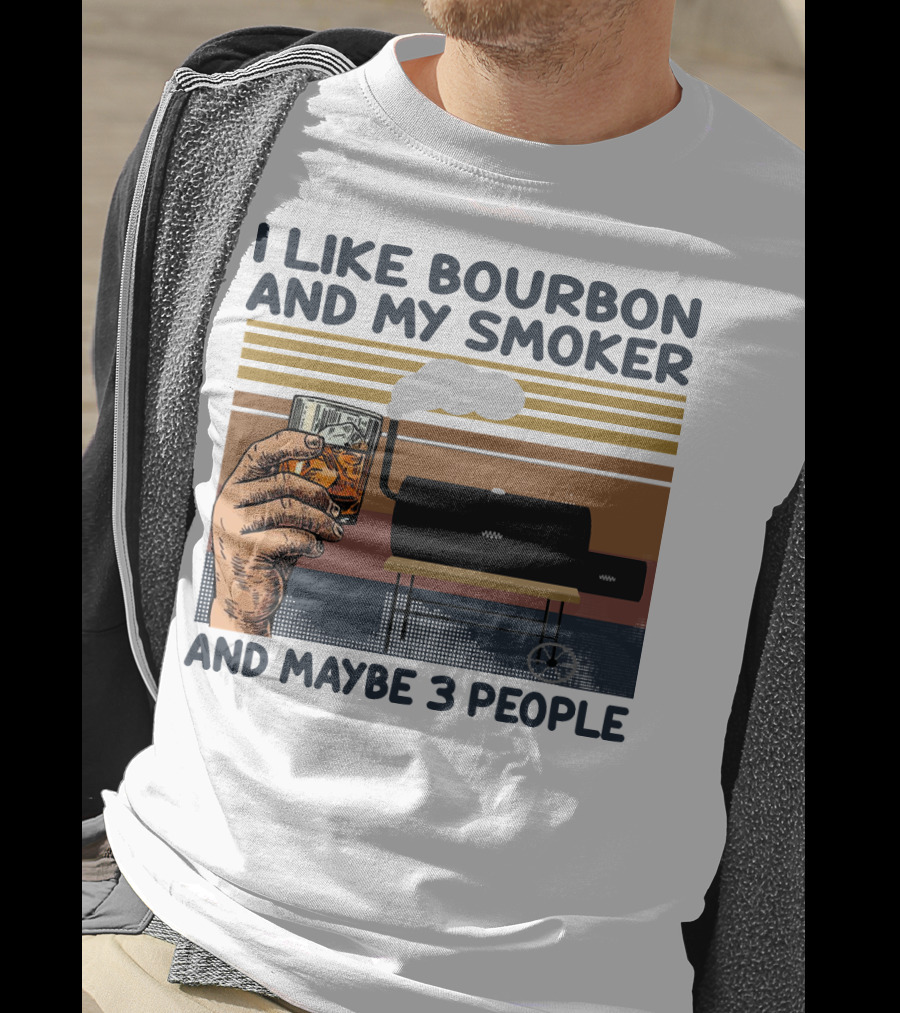 I Like Bourbon And My Smoker And Maybe 3 People T-Shirt