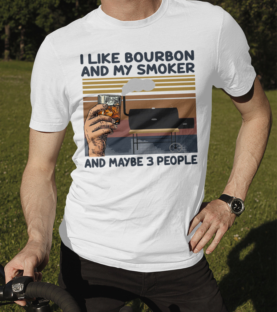 I Like Bourbon And My Smoker And Maybe 3 People T-Shirt