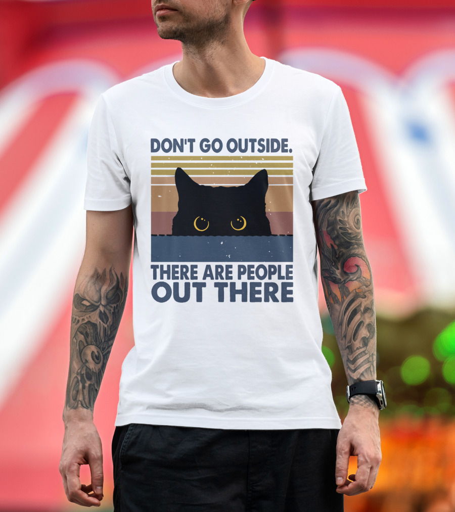 Don't Go Outside There Are People Out There Cat T-Shirt