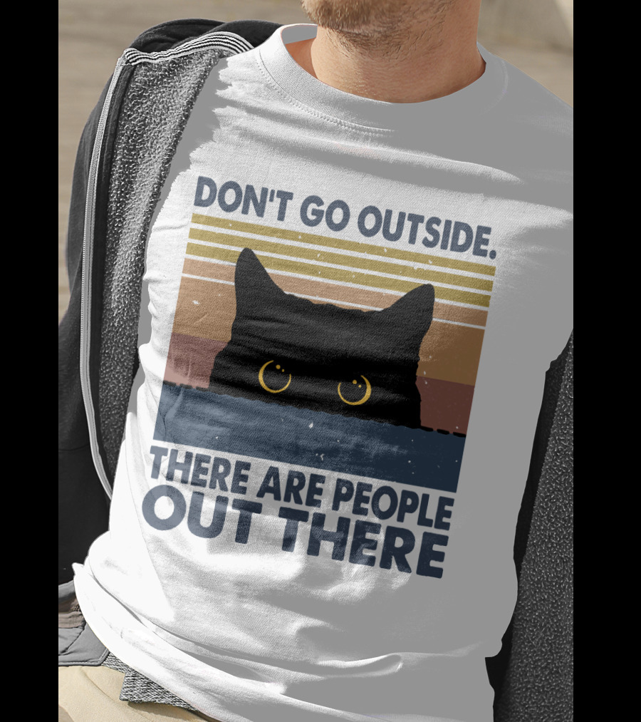 Don't Go Outside There Are People Out There Cat T-Shirt