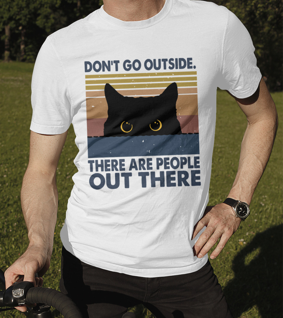 Don't Go Outside There Are People Out There Cat T-Shirt