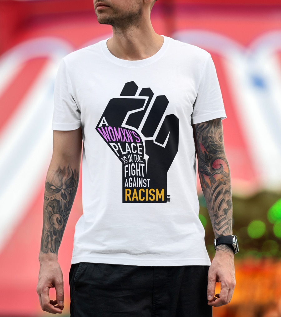 A Womxn's Place Is in the Fight Against Racism #BLM T-Shirt