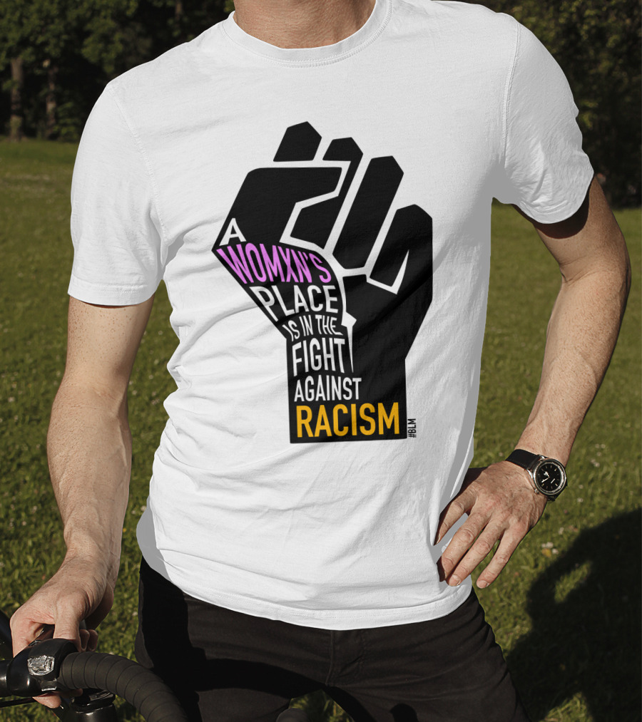 A Womxn's Place Is In The Fight Against Racism #BLM T-Shirt