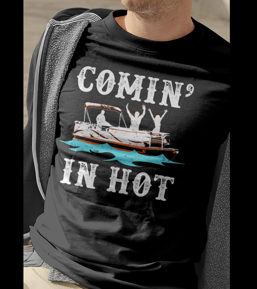 Comin In Hot Pontoon Boat River Fun Adventure T-Shirt