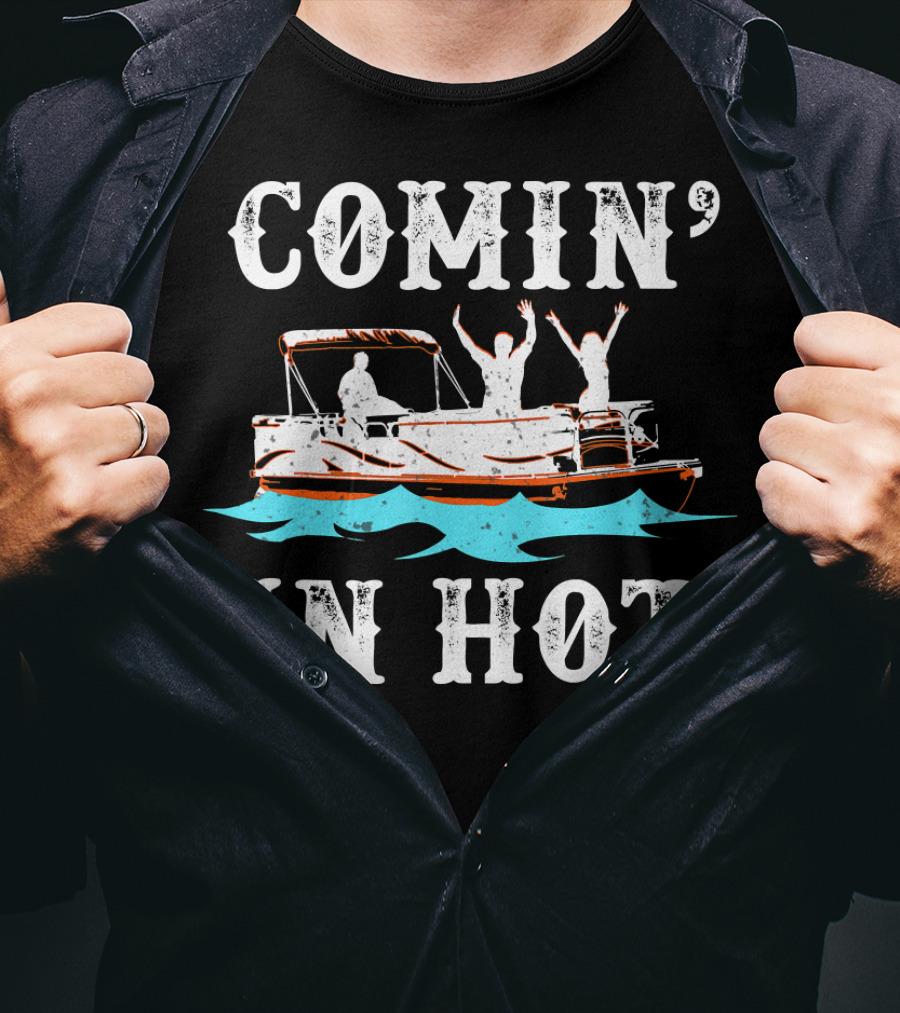 Comin In Hot Pontoon Boat River Fun Adventure T-Shirt