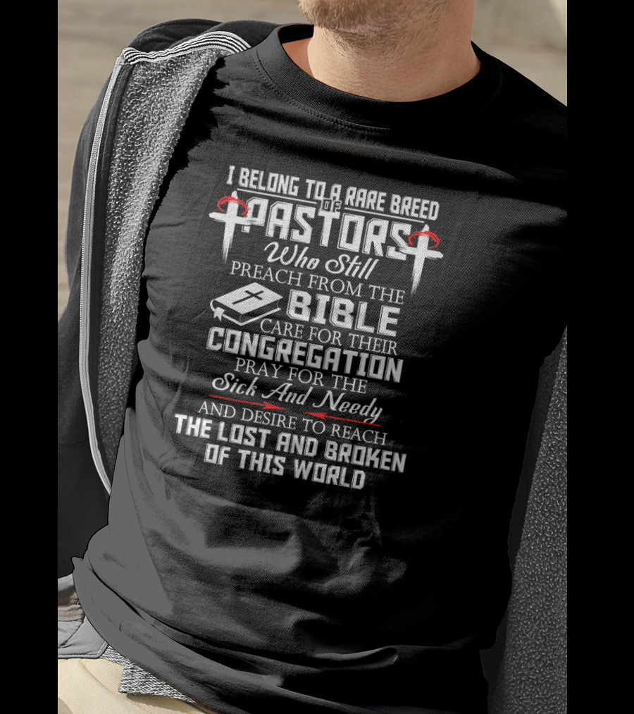 I Belong To A Rare Breed Of Pastors Who Still Preach From The Bible Care For Their Congregation Pray For The Sick And Needy And Desire To Reach The Lost And Broken Of This World T-Shirt