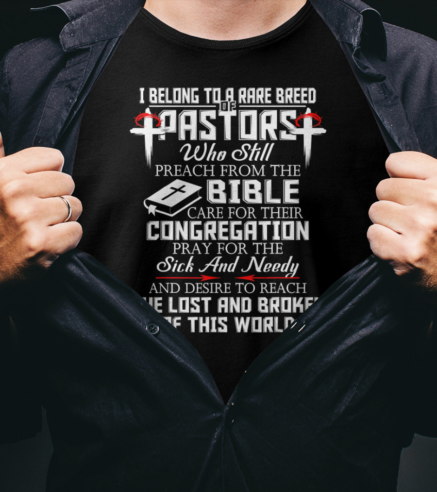 I Belong To A Rare Breed Of Pastors Who Still Preach From The Bible Care For Their Congregation Pray For The Sick And Needy And Desire To Reach The Lost And Broken Of This World T-Shirt