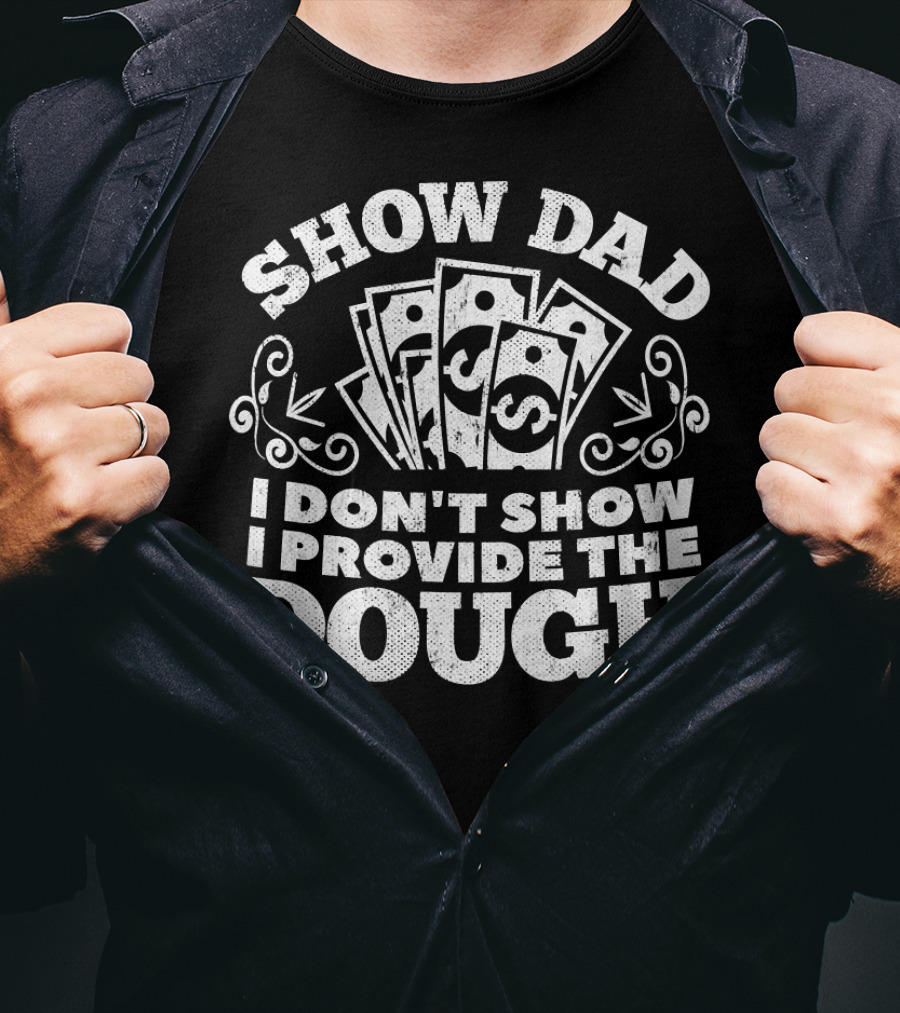 Show Dad I Don't Show I Provide The Dough T-Shirt