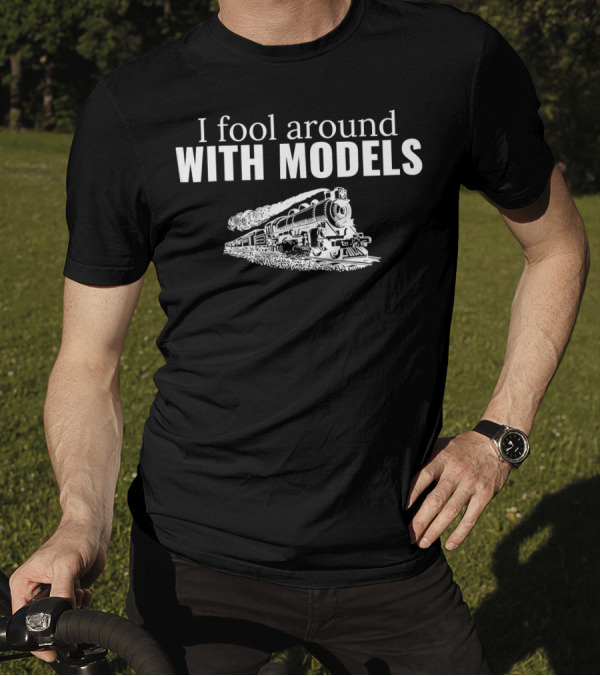 I Fool Around With Models Train Enthusiast Humor T-Shirt