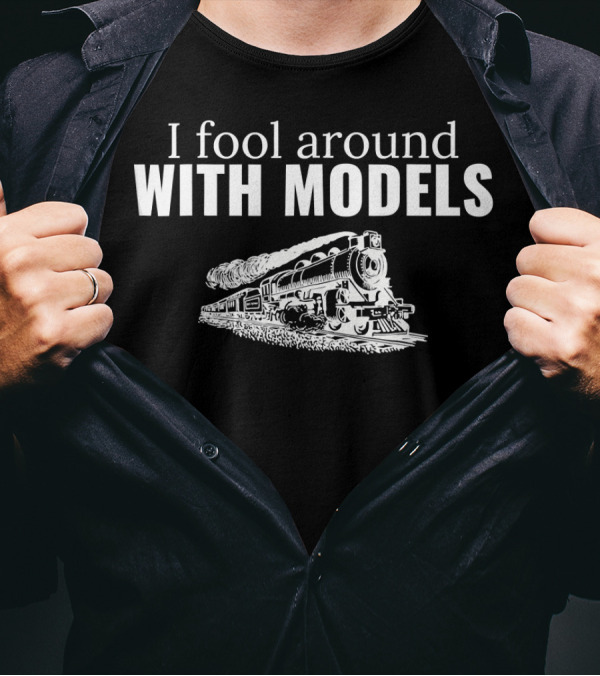 I Fool Around With Models Train Enthusiast Humor T-Shirt