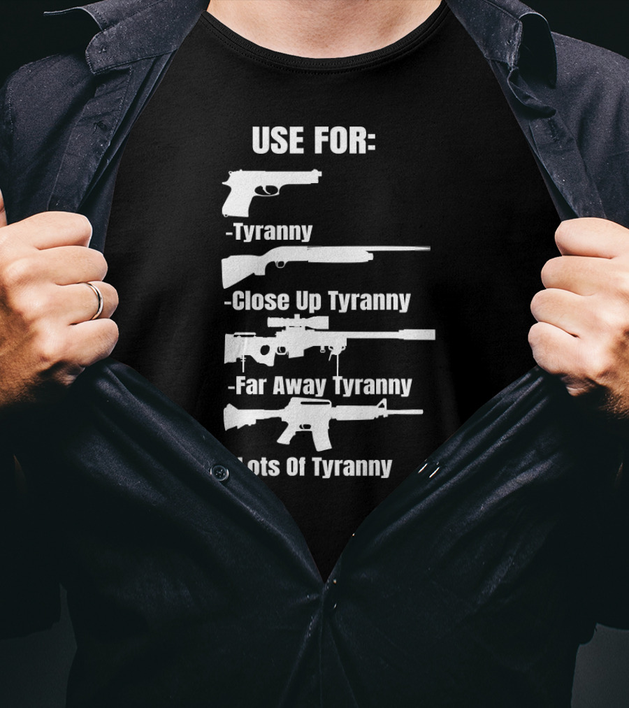 Pro Gun Use For Tyranny Close Up Far Away Lots Of Tyranny 2nd Amendment Enthusiast Patriotic T-Shirt