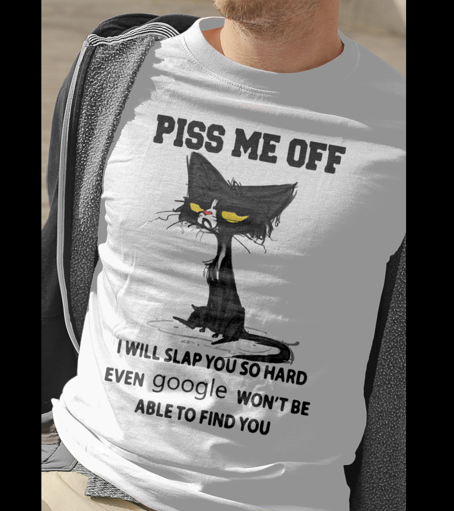 Piss Me Off Black Cat I Will Slap You So Hard Even Google Won't Be Able To Find You T-Shirt