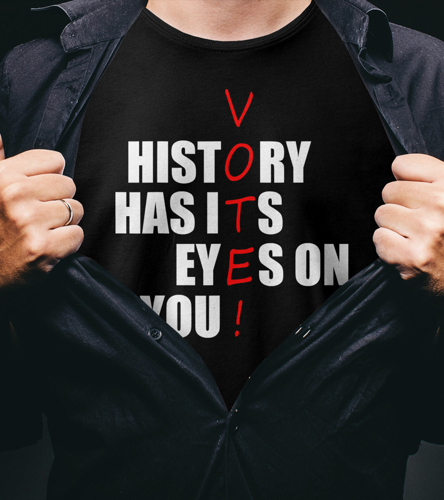 History Has Its Eyes On You Vote T-Shirt