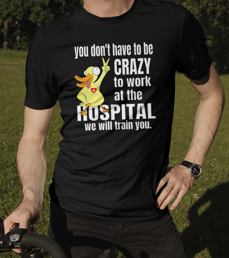 You Don't Have To Be Crazy To Work At The Hospital We Will Train You Healthcare Hero T-Shirt