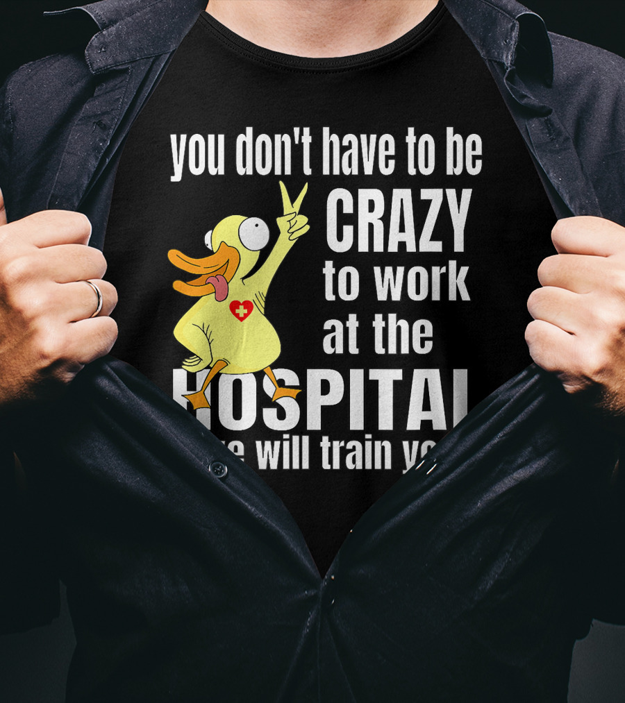 You Don't Have To Be Crazy To Work At The Hospital We Will Train You Healthcare Hero T-Shirt