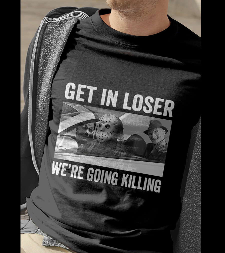 Get In Loser We're Going Killing Horror Movie Jason Freddy Michael T-Shirt