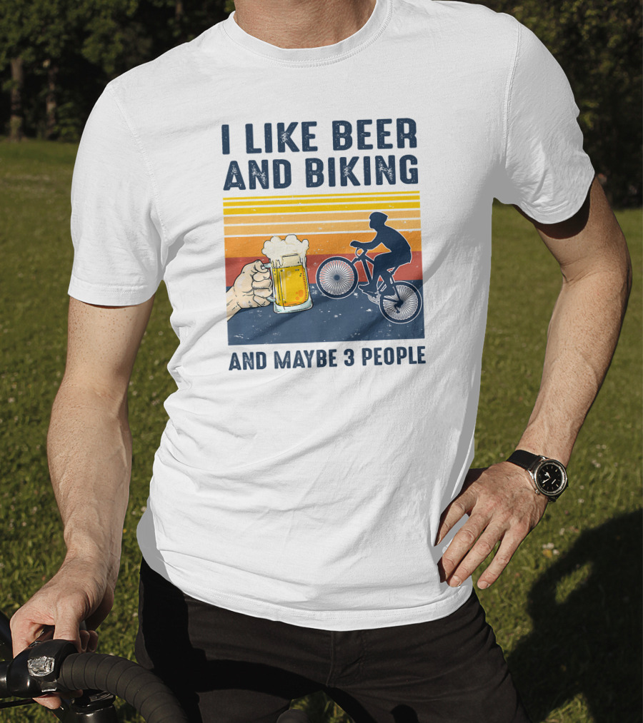I Like Beer And Biking And Maybe 3 People T-Shirt