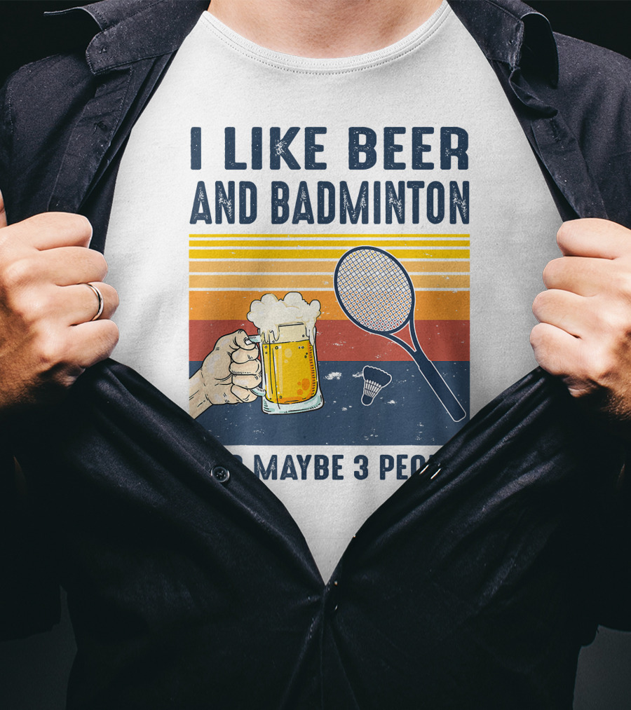 I Like Beer And Badminton And Maybe 3 People T-Shirt