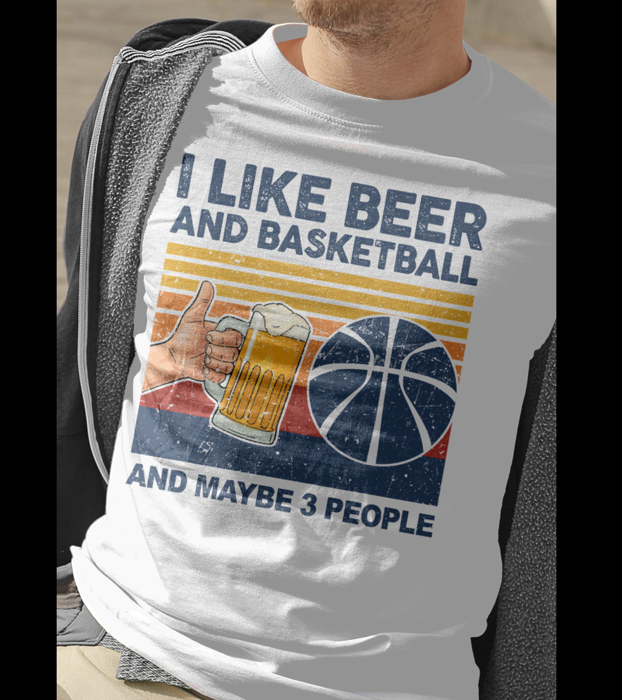 I Like Beer And Basketball And Maybe 3 People T-Shirt