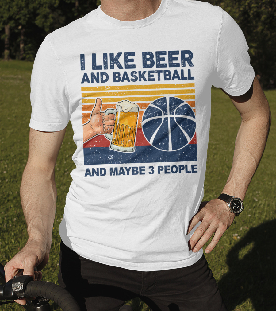 I Like Beer And Basketball And Maybe 3 People T-Shirt