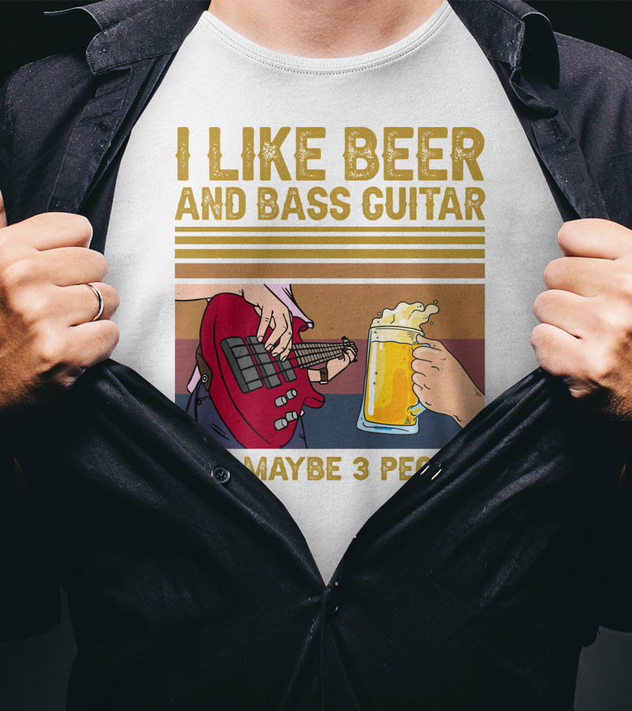 I Like Beer And Bass Guitar And Maybe 3 People T-Shirt