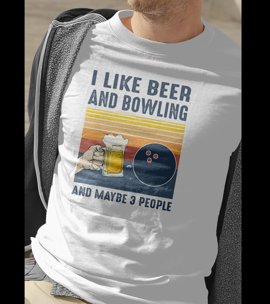 I Like Beer And Bowling And Maybe 3 People T-Shirt