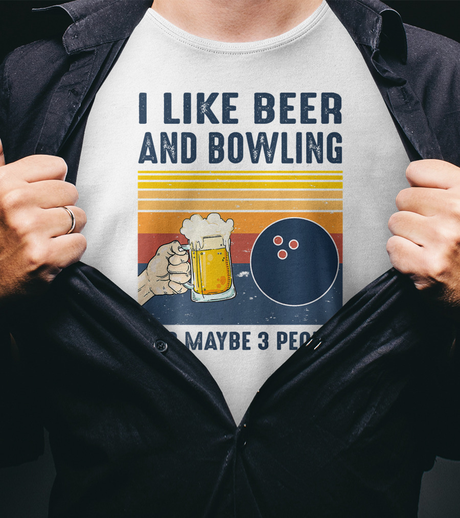 I Like Beer And Bowling And Maybe 3 People T-Shirt