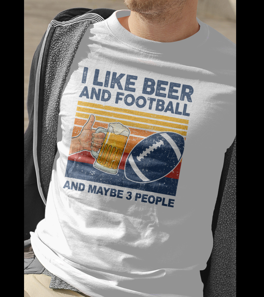 I Like Beer And Football And Maybe 3 People T-Shirt