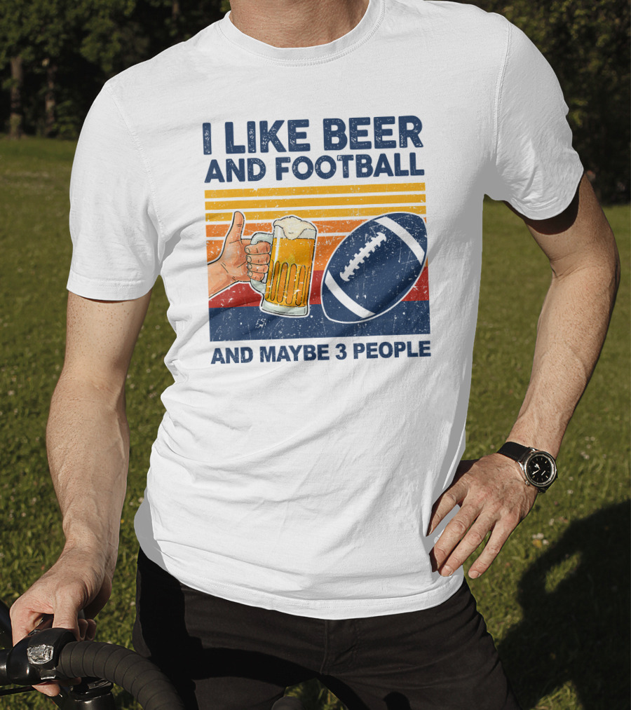 I Like Beer And Football And Maybe 3 People T-Shirt