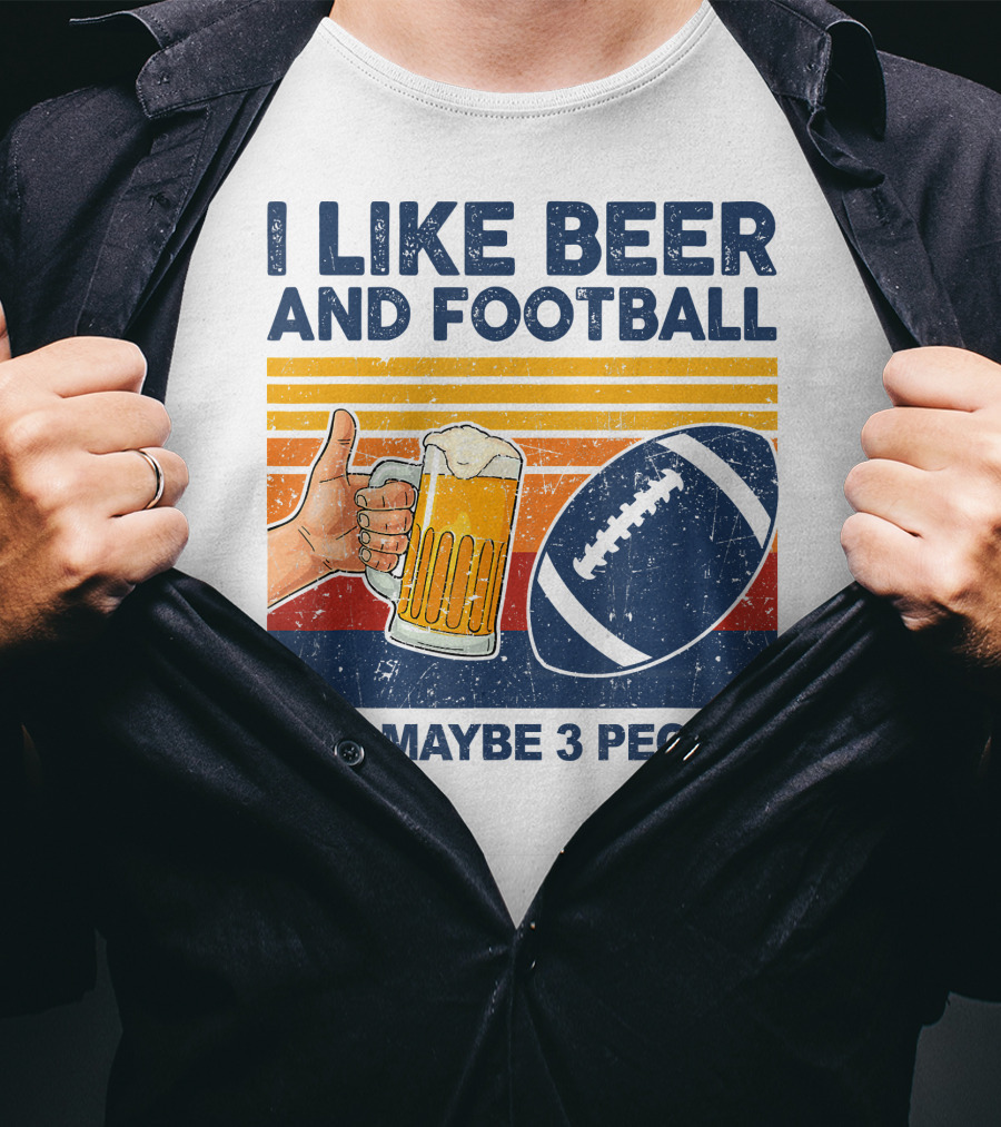 I Like Beer And Football And Maybe 3 People T-Shirt