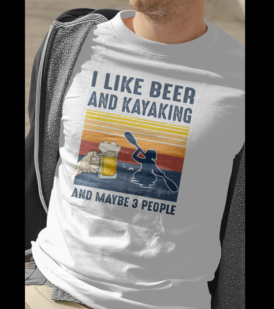 I Like Beer And Kayaking And Maybe 3 People T-Shirt