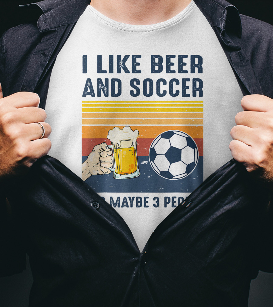 I Like Beer And Soccer And Maybe 3 People T-Shirt