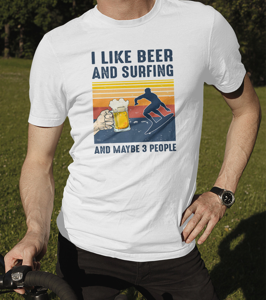 I Like Beer And Surfing And Maybe 3 People T-Shirt